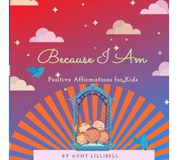 Because I Am: Positive Affirmations for Kids (Aunt Lillibell's Series of Positive Affirmations for Kids)