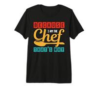 Because I Am The Chef Thats Why Funny Cook Chefs Lover Camiseta Premium