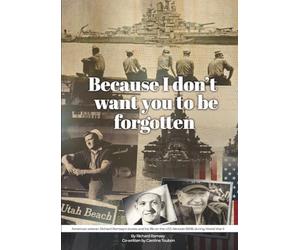 Because I don't want you to be forgotten: American veteran Richard Ramsey's stories and his life on the USS Nevada BB36 during World War II