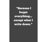 "Because I forget everything: ... except what I write down.": Funny Gift Notebook Journal for Family and Friends