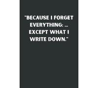 Because I Forget Everything… Except What I Write Down: Funny Notebook Journal | Gag Gift for Forgetful Friends and Family | Lined Journal, 6x9, 120 Pages