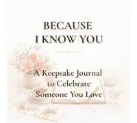 Because I Know You: A Fill-In Keepsake Journal for Someone Special: A Meaningful Memory Book and Gift to Celebrate Mom, Dad, Partner, Friend or Loved One