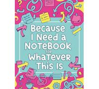 Because I Need A Notebook: For Whatever This Is
