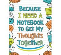 Because I Need A Notebook: To Get My Thoughts Together