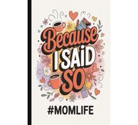 Because I said so…Funny & Heartwarming Mom Gift | Cute Lined Journal with Inspirational Quotes on Interior Pages: A Sweet & Humorous Keepsake for ... Day, Birthdays & Token of Appreciation.