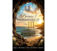 Because I Survived It Part III - From Pain To Purpose - Inspiring Journeys of Survival and Success