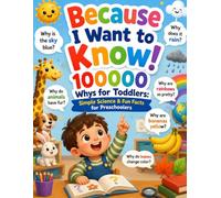 Because I Want to Know!: 100000 Whys for Toddlers: Simple Science & Fun Facts for Preschoolers