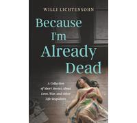 Because I'm Already Dead: A Collection of Short Stories About Love, War, and Other Life Stupidities