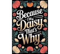 Because I'm Daisy That's Why: Cool Personalized Journal for Daisy - Funny Lined Notebook with Name, 6x9 Inches, 120 Pages, Ideal for Women and Girls