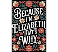 Because I'm Elizabeth That's Why: Cool Personalized Journal for Elizabeth - Funny Lined Notebook with Name, 6x9 Inches, 120 Pages, Ideal for Women and Girls