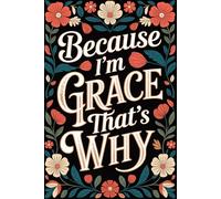 Because I'm Grace That's Why: Cute Personalized Journal for Grace - Funny Lined Notebook with Name, 6x9 Inches, 120 Pages, Ideal for Women and Girls