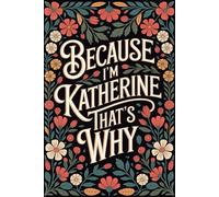 Because I'm Katherine That's Why: Cool Personalized Journal for Katherine - Funny Lined Notebook with Name, 6x9 Inches, 120 Pages, Ideal for Women and Girls