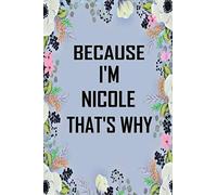 Because I'm Nicole That's Why: Lined Writing Notebook Journal with Personalized Name Quote, 120 Pages, 6x9' inch , gift for Women, School ,sister , mom, wife, aunt,Nicole Personalized Name Notebook