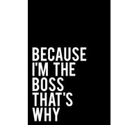 Because I'm The Boss That's Why: 6x9 110 Page Blank Lined Journal Makes Great Office, Coworker or Boss Gift