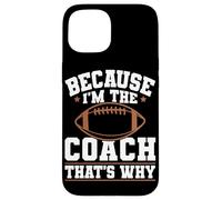 Because I'm The Coach That's Why Funny Sports Say Carcasa para iPhone 15