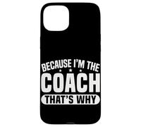 Because I'm The Coach That's Why Funny Sports Say Carcasa para iPhone 15 Plus