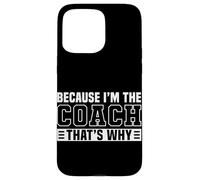 Because I'm The Coach That's Why Funny Sports Say Carcasa para iPhone 15 Pro MAX