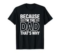 Because I'm The Dad That's Why Camiseta