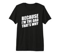 Because I'm The Dad That's Why Camiseta Premium