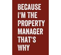 Because I'm The Property Manager That's Why: Funny Property Management Notebook With 100 Lined Pages, A Great Appreciation Gift Idea For A Property Manager