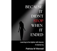 BECAUSE IT DIDN'T STOP WHEN IT ENDED: Learning to live lighter with trauma
