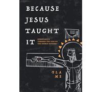 Because Jesus Taught It: Christianity Through the Eyes of the Church Fathers