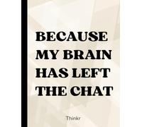 Because My Brain Has Left the Chat . 110 Ruled page Notebook for work, notes or journaling: - Funny Lined Notebook for Forgetful Minds, ADHD Brains, Overthinkers & Busy Adults