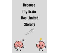 Because My Brain Has Limited Storage: Funny Gift Notebook Journal for Friends and Family