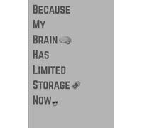Because My Brain Has Limited Storage Now: Give some rest to my mind, funny quote notebook for everyone, Funny Saying Sarcastic Work Gag Gift