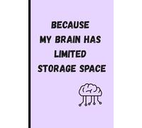 Because My Brain Has Limited Storage Space: A Cute Funny Notebook for Writing, Planning & Doodling | Funny Gift Notebook & Journal For Women, Co-workers, Friends and Family