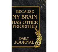 Because My Brain Has Other Priorities: Funny Gift Notebook for friends and family