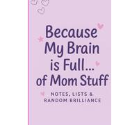 Because My Brain is Full.. of Mom Stuff: Notes, Lists & Random Brilliance