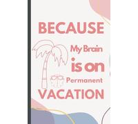 Because My Brain is on Permanent Vacation:: A Funny Gift Notebook & Journal | Gag Gift for Women, Men, Friends, Co-workers, and Seniors