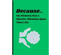 Because My Memory Has a Shorter Attention Span Than I Do: A Funny Journal for Notes, Lists, and the Things You’ll often Forget