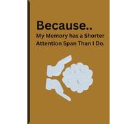 Because My Memory Has a Shorter Attention Span Than I Do: A Funny Journal for Notes, Lists, and the Things You’ll Definitely Forget