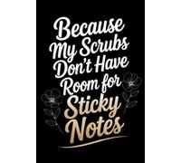 Because My Scrubs Don’t Have Room for Sticky Notes: A Funny Journal or Notebook For Medical Minds with Too Many Tabs Open and Not Enough Pockets, Beautiful Cover Edition