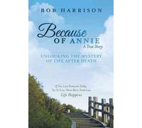 [(Because of Annie : Unlocking the Mystery of Life After Death)] [By (author) Bob Harrison] published on (November, 2013)