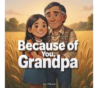 Because of You, Grandpa: A Heartfelt Book Celebrating Grandfathers, Wisdom & Indigenous Teachings: 3 (Because of You Family Series)