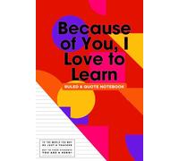 Because of You, I Love to Learn: Ruled & Quote Notebook