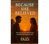 Because She Believed: The Story of a Boy Who Found Himself in the Faith of a Girl
