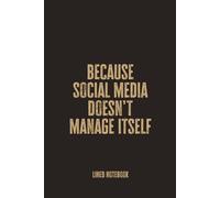 Because Social Media Doesn’t Manage Itself: Blank Lined Notebook - A Smart and Sassy Journal for Social Media Managers, Content Creators, and Digital Marketers