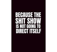 Because The Shit Show's Not Going To Direct Itself: Sassy 6x9 Blank Journal Notebook | Funny Notebook For Office | Coworker Funny Gift | Empty Journal Notebook | Sweary Notebooks