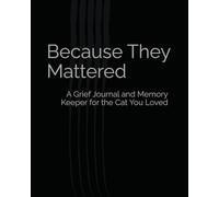 Because They Mattered: A Grief Journal and Memory Keeper for the Cat You Loved