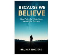 Because We Believe: How faith can help have meanful success