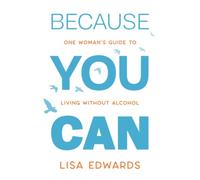Because You Can: one woman's guide to living without alcohol