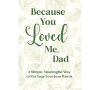 Because You Loved Me, Dad: A Fill-in-the-Blank Gift Book for Dad to Share What His Love Has Meant to You