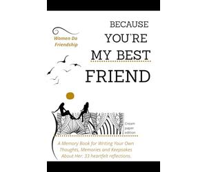 Because You’re My Best Friend: A Memory Book for Writing Your Own Thoughts, Memories and Keepsakes About Her: 33 heartfelt reflections.Cream paper edition.