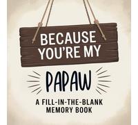 Because You’re My Papaw: A Fill-In-The-Blank Memory Book: A Meaningful Gift For Grandfathers Filled With Prompts To Write, Remember and Celebrate Him