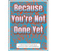 Because You’re Not Done Yet - A Word Search Puzzle Book for Focus, Calm, and Confidence: A Thoughtful Gift for Stroke Survivors | Large Print, ... Practice, and Screen-Free, Relaxing Moments