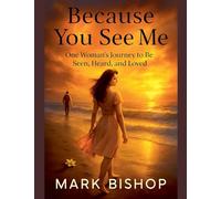 Because You See Me: One Woman's Journey to Be Seen, Heard, and Loved